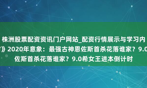 株洲股票配资资讯门户网站_配资行情展示与学习内容解析 《魔兽宇宙》2020年意象：最强古神恩佐斯首杀花落谁家？9.0希女王进本倒计时