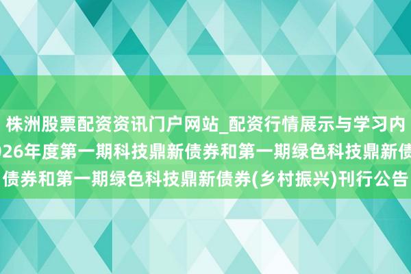 株洲股票配资资讯门户网站_配资行情展示与学习内容解析 华能水电: 2026年度第一期科技鼎新债券和第一期绿色科技鼎新债券(乡村振兴)刊行公告