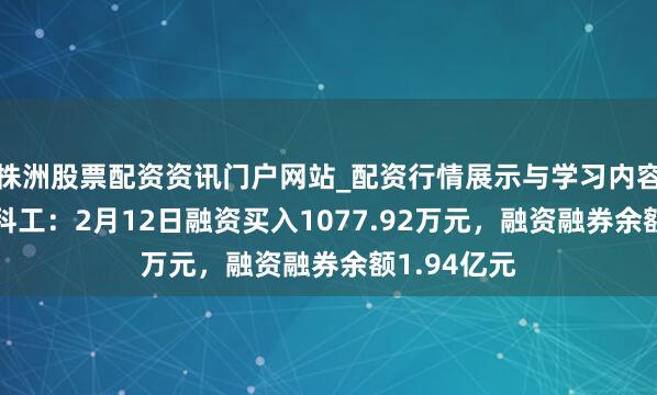 株洲股票配资资讯门户网站_配资行情展示与学习内容解析 中粮科工：2月12日融资买入1077.92万元，融资融券余额1.94亿元